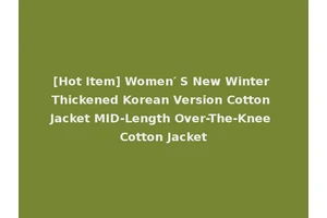 [Hot Item] Women′ S New Winter Thickened Korean Version Cotton Jacket MID-Length Over-The-Knee Cotton Jacket