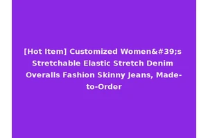 [Hot Item] Customized Women's Stretchable Elastic Stretch Denim Overalls Fashion Skinny Jeans, Made-to-Order