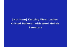 [Hot Item] Knitting Wear Ladies Knitted Pullover with Wool Mohair Sweaters