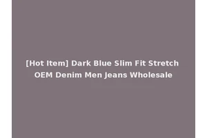 [Hot Item] Dark Blue Slim Fit Stretch OEM Denim Men Jeans Wholesale