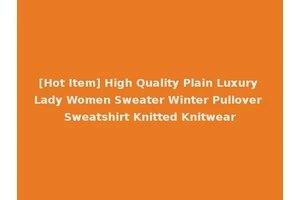 [Hot Item] High Quality Plain Luxury Lady Women Sweater Winter Pullover Sweatshirt Knitted Knitwear