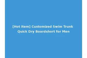 [Hot Item] Customized Swim Trunk Quick Dry Boardshort for Men