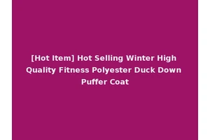 [Hot Item] Hot Selling Winter High Quality Fitness Polyester Duck Down Puffer Coat