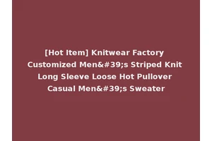 [Hot Item] Knitwear Factory Customized Men's Striped Knit Long Sleeve Loose Hot Pullover Casual Men's Sweater