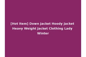 [Hot Item] Down Jacket Hoody Jacket Heavy Weight Jacket Clothing Lady Winter