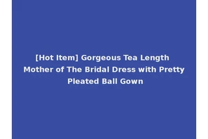 [Hot Item] Gorgeous Tea Length Mother of The Bridal Dress with Pretty Pleated Ball Gown