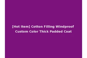 [Hot Item] Cotton Filling Windproof Custom Color Thick Padded Coat
