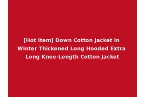 [Hot Item] Down Cotton Jacket in Winter Thickened Long Hooded Extra Long Knee-Length Cotton Jacket
