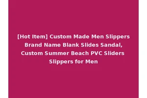 [Hot Item] Custom Made Men Slippers Brand Name Blank Slides Sandal, Custom Summer Beach PVC Sliders Slippers for Men