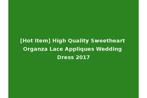 [Hot Item] High Quality Sweetheart Organza Lace Appliques Wedding Dress 2017