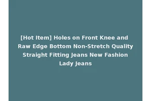 [Hot Item] Holes on Front Knee and Raw Edge Bottom Non-Stretch Quality Straight Fitting Jeans New Fashion Lady Jeans