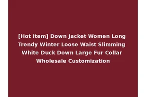 [Hot Item] Down Jacket Women Long Trendy Winter Loose Waist Slimming White Duck Down Large Fur Collar Wholesale Customization