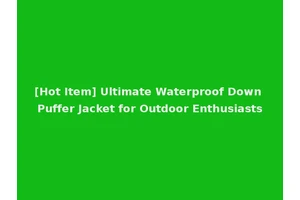 [Hot Item] Ultimate Waterproof Down Puffer Jacket for Outdoor Enthusiasts
