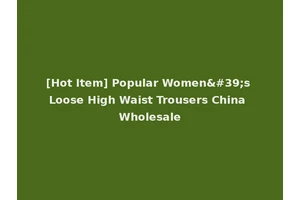[Hot Item] Popular Women's Loose High Waist Trousers China Wholesale