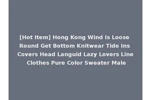[Hot Item] Hong Kong Wind Is Loose Round Get Bottom Knitwear Tide Ins Covers Head Languid Lazy Lovers Line Clothes Pure Color Sweater Male