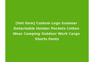 [Hot Item] Custom Logo Summer Detachable Holster Pockets Cotton Wear Camping Outdoor Work Cargo Shorts Pants