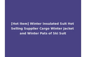 [Hot Item] Winter Insulated Suit Hot Selling Supplier Cargo Winter Jacket and Winter Pats of Ski Suit