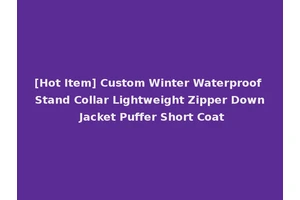 [Hot Item] Custom Winter Waterproof Stand Collar Lightweight Zipper Down Jacket Puffer Short Coat