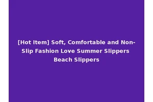 [Hot Item] Soft, Comfortable and Non-Slip Fashion Love Summer Slippers Beach Slippers