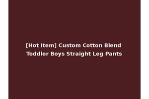 [Hot Item] Custom Cotton Blend Toddler Boys Straight Leg Pants