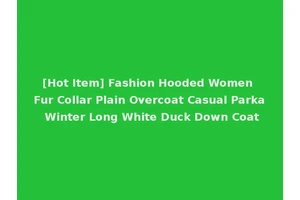 [Hot Item] Fashion Hooded Women Fur Collar Plain Overcoat Casual Parka Winter Long White Duck Down Coat