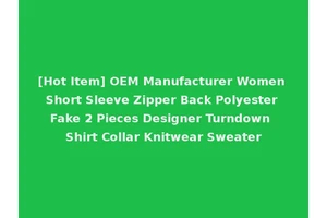 [Hot Item] OEM Manufacturer Women Short Sleeve Zipper Back Polyester Fake 2 Pieces Designer Turndown Shirt Collar Knitwear Sweater