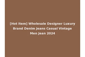 [Hot Item] Wholesale Designer Luxury Brand Denim Jeans Casual Vintage Men Jean 2024