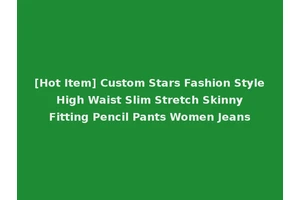[Hot Item] Custom Stars Fashion Style High Waist Slim Stretch Skinny Fitting Pencil Pants Women Jeans