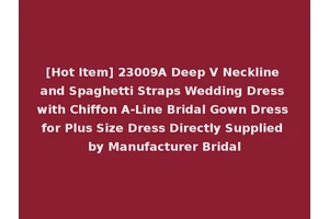 [Hot Item] 23009A Deep V Neckline and Spaghetti Straps Wedding Dress with Chiffon A-Line Bridal Gown Dress for Plus Size Dress Directly Supplied by Manufacturer Bridal
