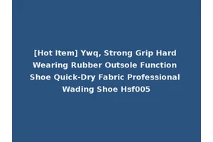 [Hot Item] Ywq, Strong Grip Hard Wearing Rubber Outsole Function Shoe Quick-Dry Fabric Professional Wading Shoe Hsf005
