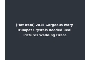 [Hot Item] 2015 Gorgeous Ivory Trumpet Crystals Beaded Real Pictures Wedding Dress