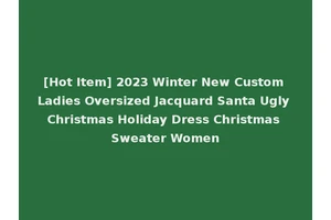 [Hot Item] 2023 Winter New Custom Ladies Oversized Jacquard Santa Ugly Christmas Holiday Dress Christmas Sweater Women