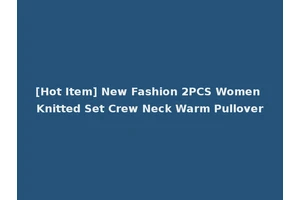 [Hot Item] New Fashion 2PCS Women Knitted Set Crew Neck Warm Pullover