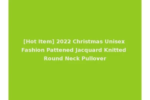 [Hot Item] 2022 Christmas Unisex Fashion Pattened Jacquard Knitted Round Neck Pullover