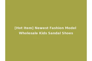 [Hot Item] Newest Fashion Model Wholesale Kids Sandal Shoes