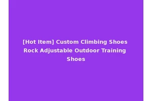 [Hot Item] Custom Climbing Shoes Rock Adjustable Outdoor Training Shoes
