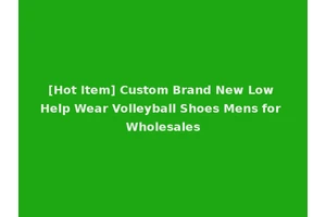 [Hot Item] Custom Brand New Low Help Wear Volleyball Shoes Mens for Wholesales