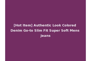 [Hot Item] Authentic Look Colored Denim Go-to Slim Fit Super Soft Mens Jeans