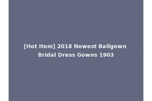 [Hot Item] 2018 Newest Ballgown Bridal Dress Gowns 1903