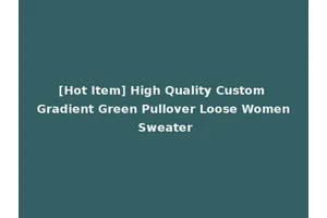 [Hot Item] High Quality Custom Gradient Green Pullover Loose Women Sweater