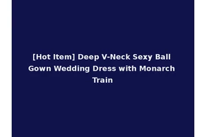[Hot Item] Deep V-Neck Sexy Ball Gown Wedding Dress with Monarch Train