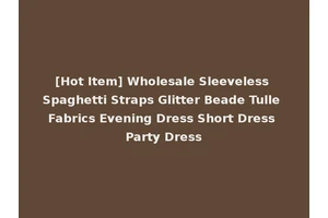 [Hot Item] Wholesale Sleeveless Spaghetti Straps Glitter Beade Tulle Fabrics Evening Dress Short Dress Party Dress