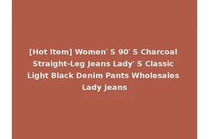 [Hot Item] Women′ S 90′ S Charcoal Straight-Leg Jeans Lady′ S Classic Light Black Denim Pants Wholesales Lady Jeans