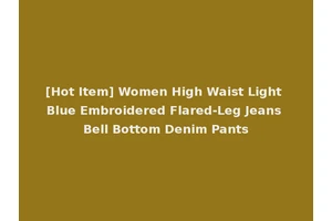 [Hot Item] Women High Waist Light Blue Embroidered Flared-Leg Jeans Bell Bottom Denim Pants