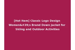 [Hot Item] Classic Logo Design Women's Brand Down Jacket for Skiing and Outdoor Activities