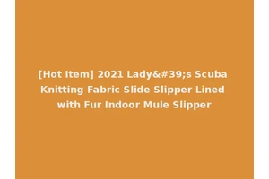 [Hot Item] 2021 Lady's Scuba Knitting Fabric Slide Slipper Lined with Fur Indoor Mule Slipper