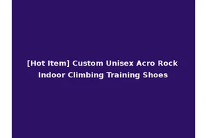 [Hot Item] Custom Unisex Acro Rock Indoor Climbing Training Shoes
