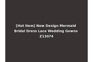 [Hot Item] New Design Mermaid Bridal Dress Lace Wedding Gowns Z13074