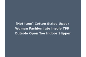 [Hot Item] Cotton Stripe Upper Woman Fashion Jute Insole TPR Outsole Open Toe Indoor Slipper