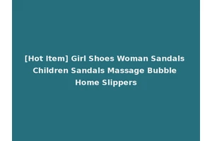 [Hot Item] Girl Shoes Woman Sandals Children Sandals Massage Bubble Home Slippers